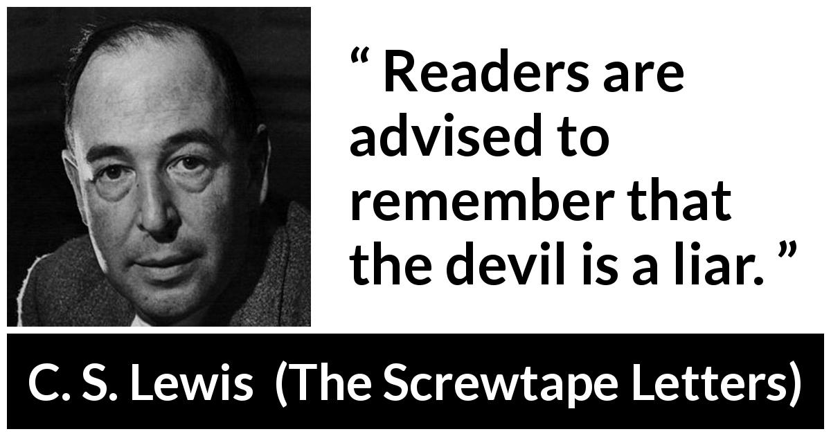 C. S. Lewis quote about lie from The Screwtape Letters - Readers are advised to remember that the devil is a liar.