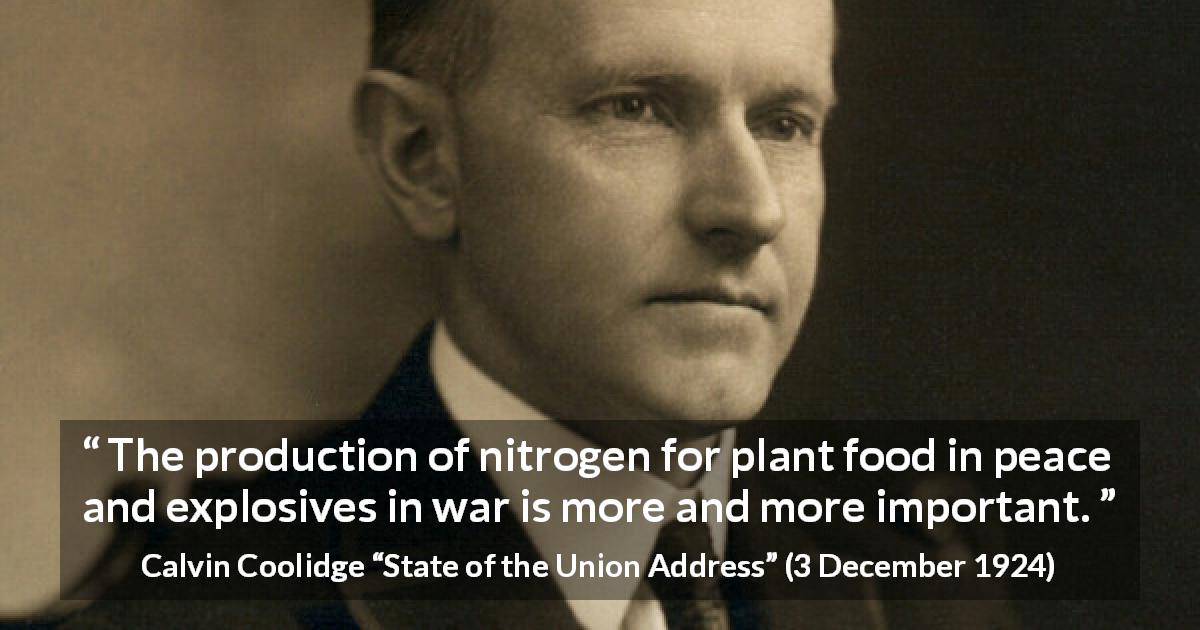 Calvin Coolidge quote about food from State of the Union Address - The production of nitrogen for plant food in peace and explosives in war is more and more important.