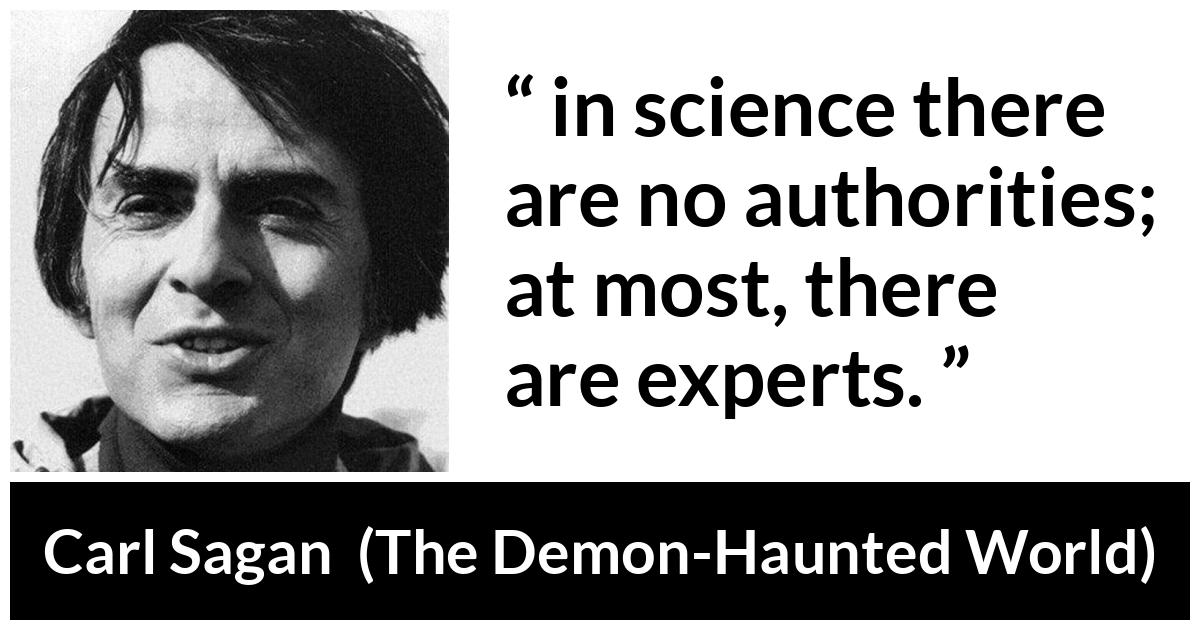 Carl Sagan about authority (“The Demon-Haunted World”, 1995) Carl Sagan about authority (“The Demon-Haunted World”, 1995) - in science there are no authorities; at most, there are experts.