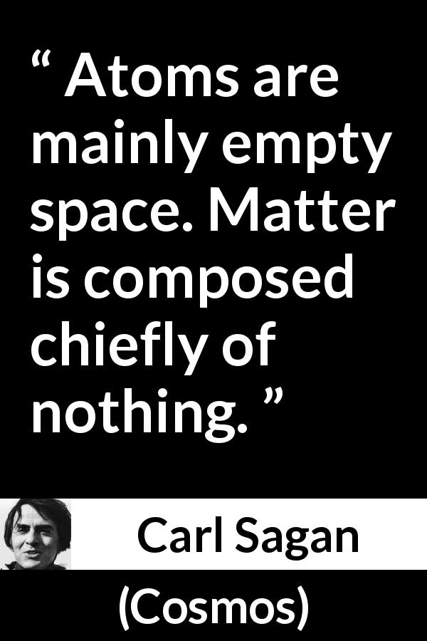 Carl Sagan quote about emptiness from Cosmos - Atoms are mainly empty space. Matter is composed chiefly of nothing.