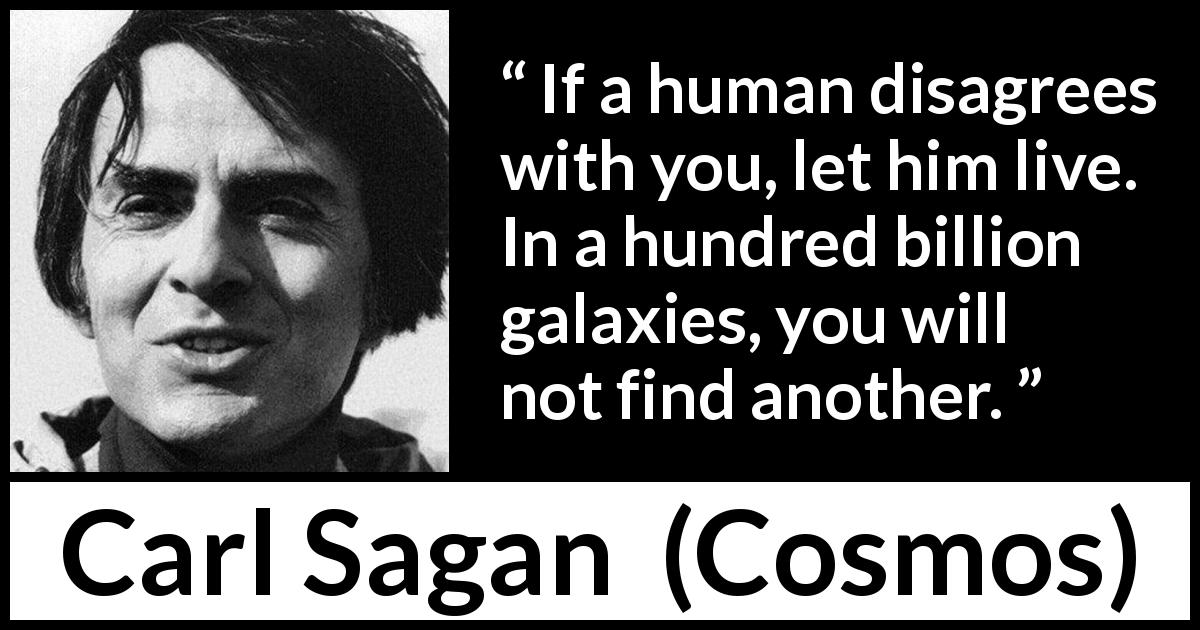 Carl Sagan quote about mercy from Cosmos - If a human disagrees with you, let him live. In a hundred billion galaxies, you will not find another.