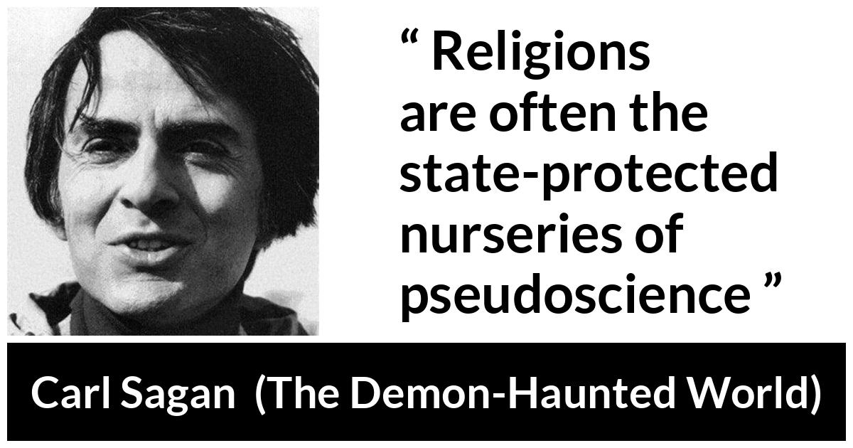 Carl Sagan about religion (“The Demon-Haunted World”, 1995) Carl Sagan about religion (“The Demon-Haunted World”, 1995) - Religions are often the state-protected nurseries of pseudoscience
