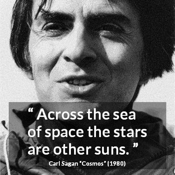 Carl Sagan quote about stars from Cosmos - Across the sea of space the stars are other suns.