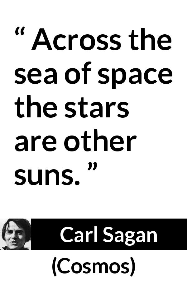 Carl Sagan quote about stars from Cosmos - Across the sea of space the stars are other suns.
