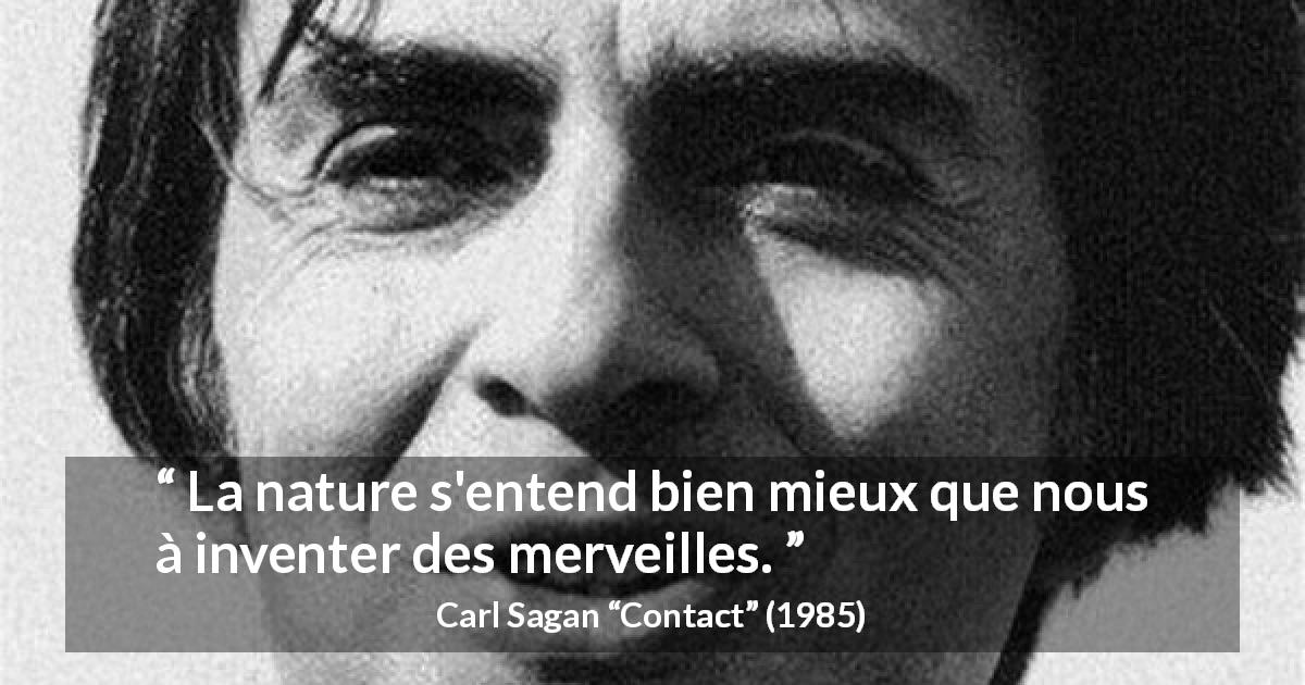 Carl Sagan quote about invention from Contact - La nature s'entend bien mieux que nous à inventer des merveilles.