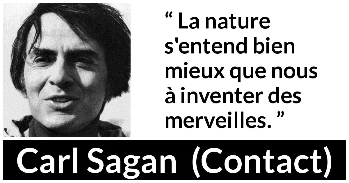 Carl Sagan quote about invention from Contact - La nature s'entend bien mieux que nous à inventer des merveilles.