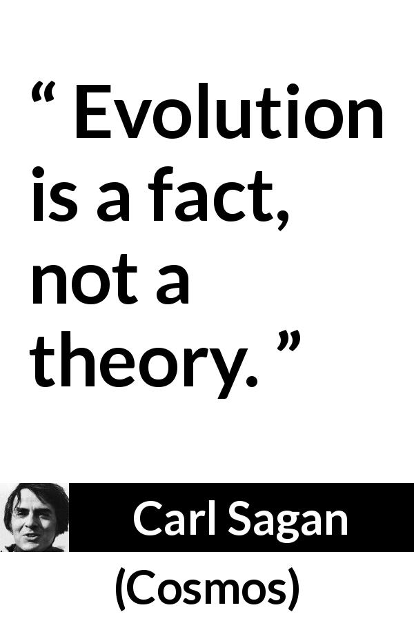 Carl Sagan quote about theory from Cosmos - Evolution is a fact, not a theory.