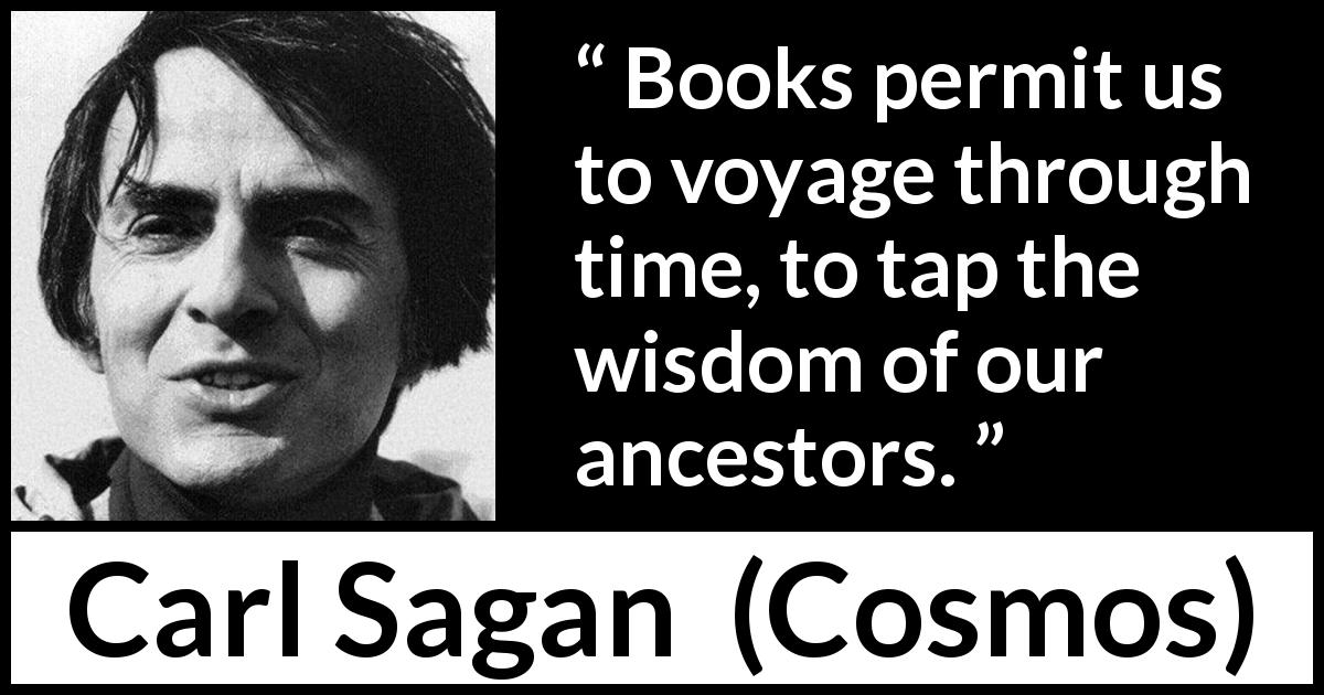 Carl Sagan quote about wisdom from Cosmos - Books permit us to voyage through time, to tap the wisdom of our ancestors. 