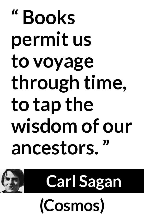 Carl Sagan quote about wisdom from Cosmos - Books permit us to voyage through time, to tap the wisdom of our ancestors. 