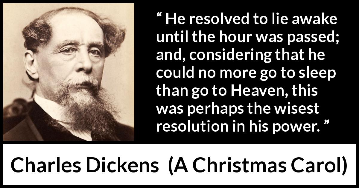 Charles Dickens quote about awakening from A Christmas Carol - He resolved to lie awake until the hour was passed; and, considering that he could no more go to sleep than go to Heaven, this was perhaps the wisest resolution in his power.