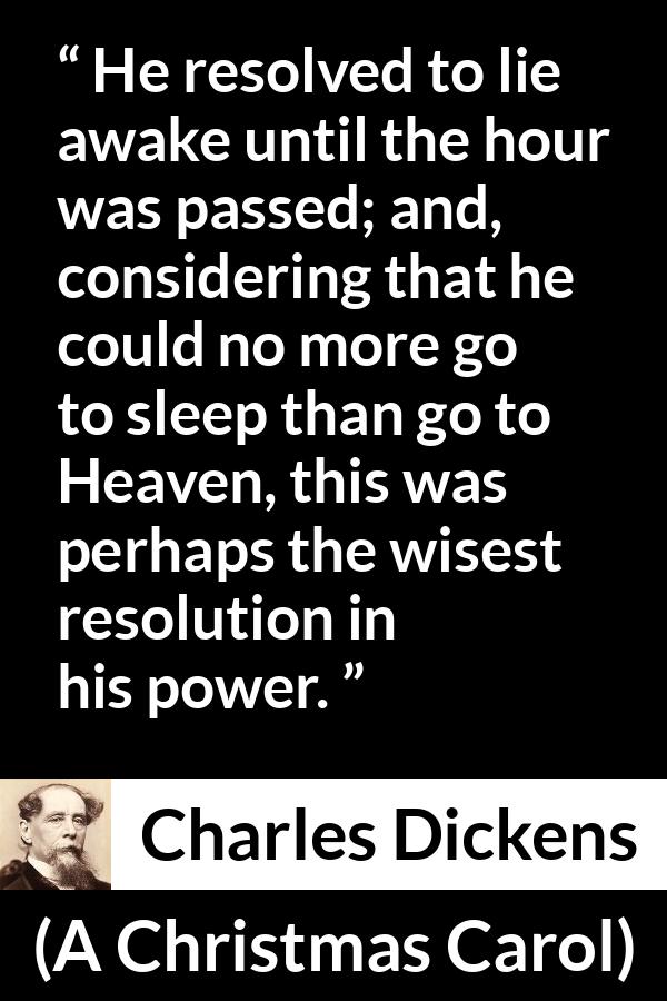 Charles Dickens quote about awakening from A Christmas Carol - He resolved to lie awake until the hour was passed; and, considering that he could no more go to sleep than go to Heaven, this was perhaps the wisest resolution in his power.