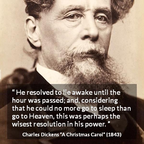 Charles Dickens quote about awakening from A Christmas Carol - He resolved to lie awake until the hour was passed; and, considering that he could no more go to sleep than go to Heaven, this was perhaps the wisest resolution in his power.
