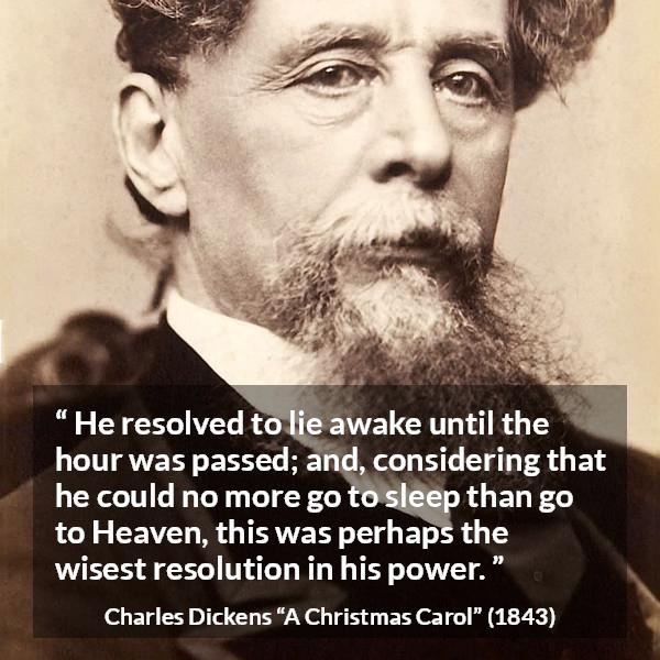 Charles Dickens quote about awakening from A Christmas Carol - He resolved to lie awake until the hour was passed; and, considering that he could no more go to sleep than go to Heaven, this was perhaps the wisest resolution in his power.