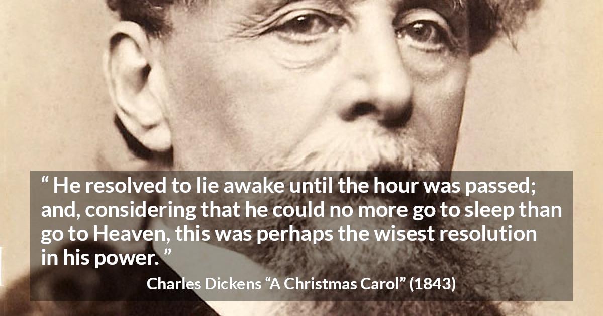 Charles Dickens quote about awakening from A Christmas Carol - He resolved to lie awake until the hour was passed; and, considering that he could no more go to sleep than go to Heaven, this was perhaps the wisest resolution in his power.