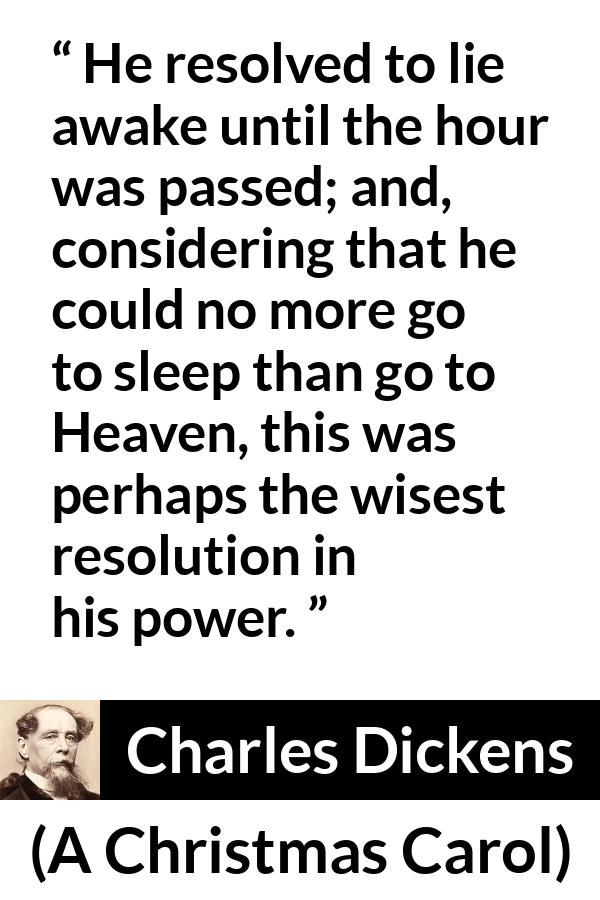 Charles Dickens quote about awakening from A Christmas Carol - He resolved to lie awake until the hour was passed; and, considering that he could no more go to sleep than go to Heaven, this was perhaps the wisest resolution in his power.