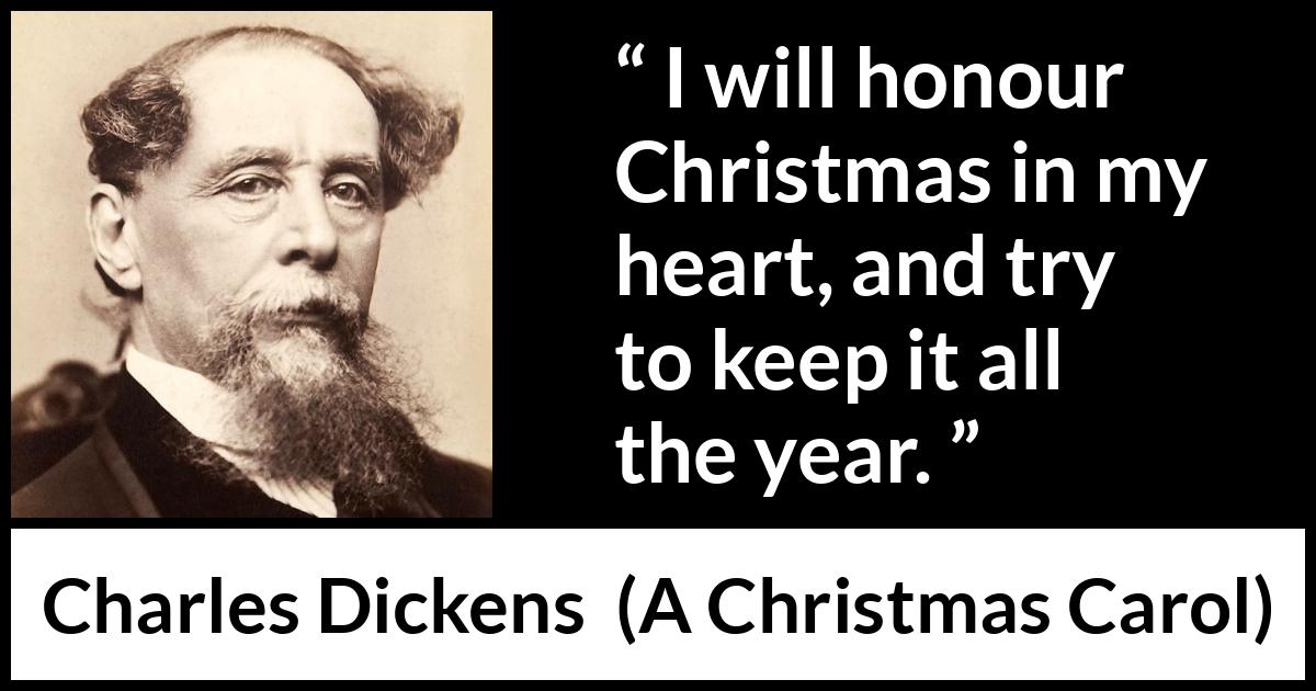 Charles Dickens quote about heart from A Christmas Carol - I will honour Christmas in my heart, and try to keep it all the year.