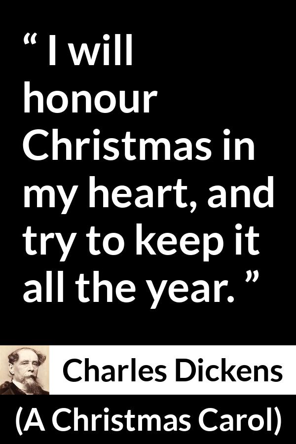 Charles Dickens quote about heart from A Christmas Carol - I will honour Christmas in my heart, and try to keep it all the year.