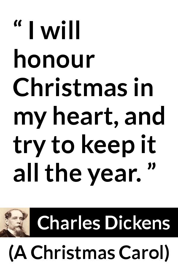 Charles Dickens quote about heart from A Christmas Carol - I will honour Christmas in my heart, and try to keep it all the year.
