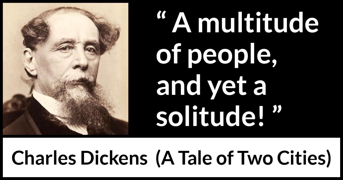 Charles Dickens quote about loneliness from A Tale of Two Cities - A multitude of people, and yet a solitude!