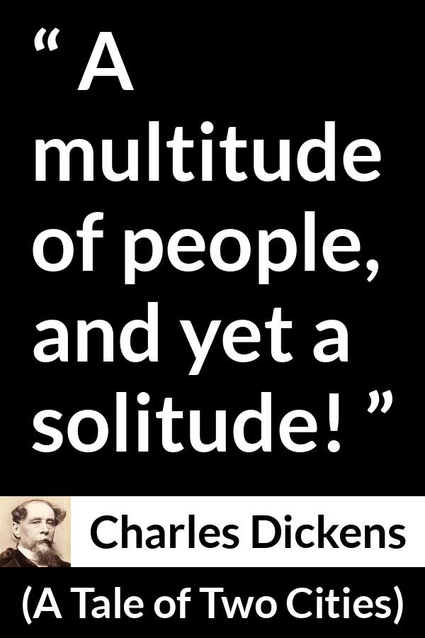 Charles Dickens quote about loneliness from A Tale of Two Cities - A multitude of people, and yet a solitude!