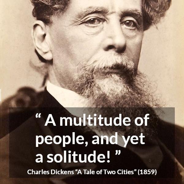 Charles Dickens quote about loneliness from A Tale of Two Cities - A multitude of people, and yet a solitude!