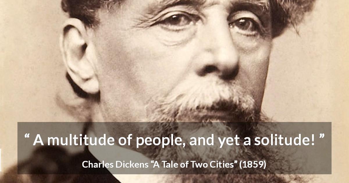 Charles Dickens quote about loneliness from A Tale of Two Cities - A multitude of people, and yet a solitude!