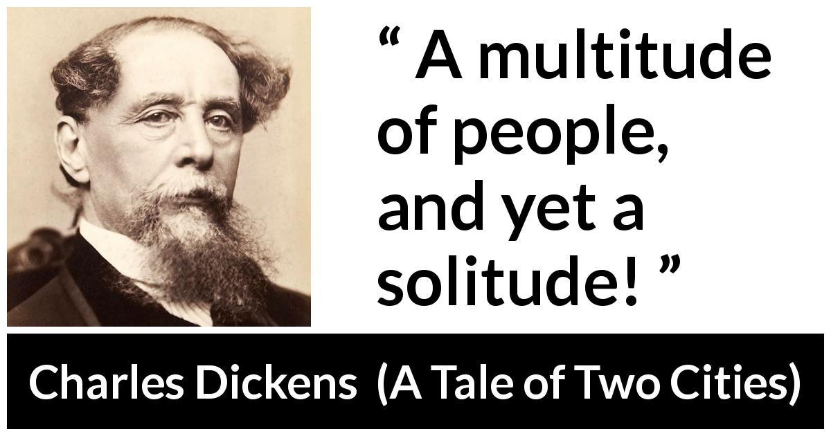 Charles Dickens quote about loneliness from A Tale of Two Cities - A multitude of people, and yet a solitude!