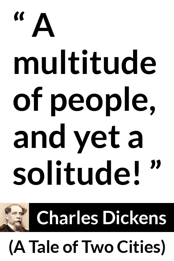 Charles Dickens quote about loneliness from A Tale of Two Cities - A multitude of people, and yet a solitude!