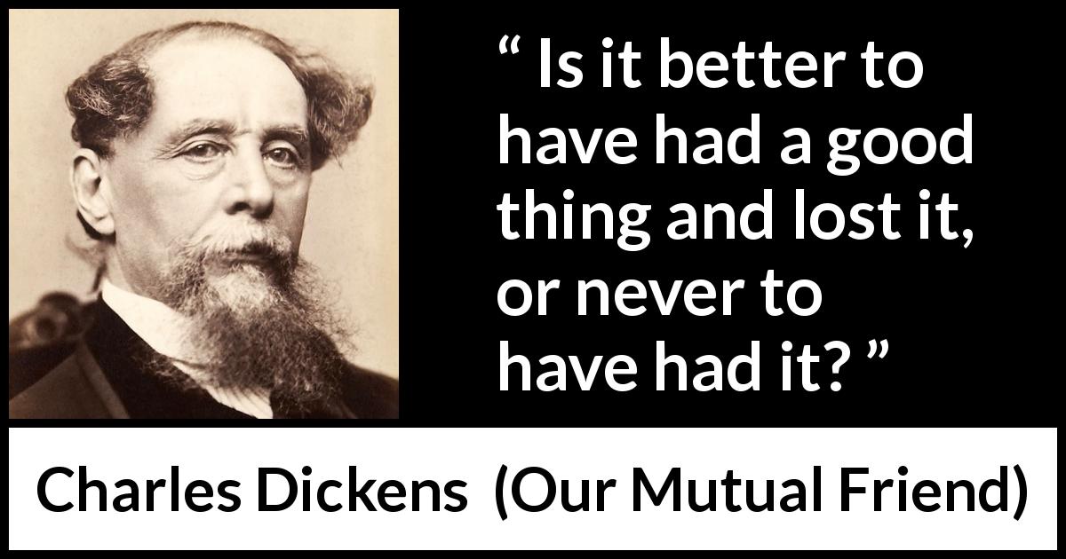 Charles Dickens Is It Better To Have Had A Good Thing And 