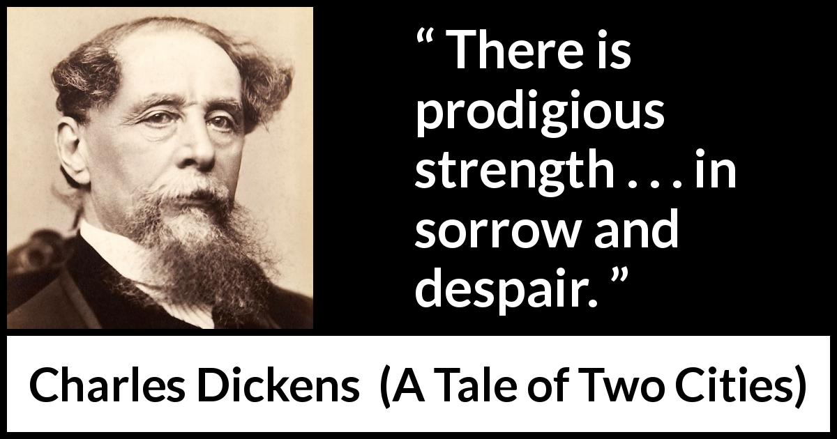 Charles Dickens quote about strength from A Tale of Two Cities - There is prodigious strength . . . in sorrow and despair.