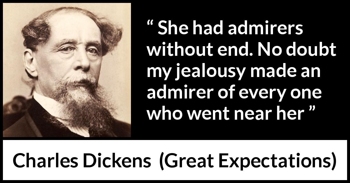 Charles Dickens quote about suspicion from Great Expectations - She had admirers without end. No doubt my jealousy made an admirer of every one who went near her