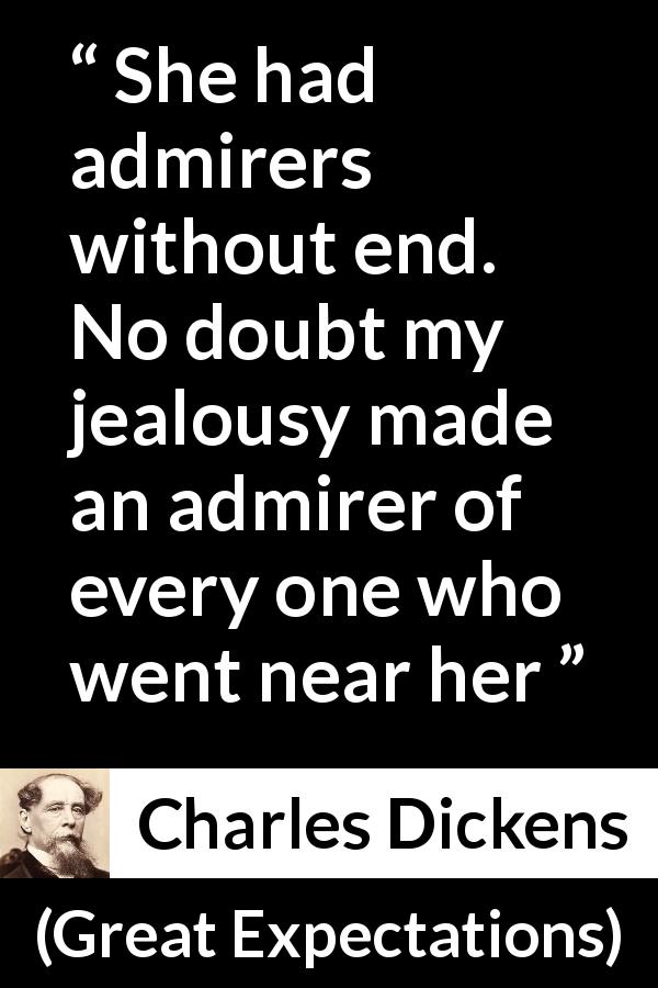 Charles Dickens quote about suspicion from Great Expectations - She had admirers without end. No doubt my jealousy made an admirer of every one who went near her