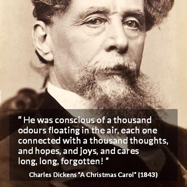 Charles Dickens quote about thought from A Christmas Carol - He was conscious of a thousand odours floating in the air, each one connected with a thousand thoughts, and hopes, and joys, and cares long, long, forgotten!
