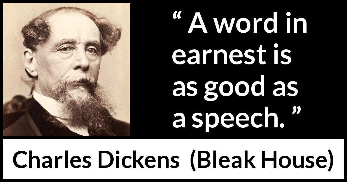 Charles Dickens quote about word from Bleak House - A word in earnest is as good as a speech.