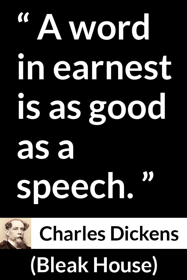 Charles Dickens quote about word from Bleak House - A word in earnest is as good as a speech.