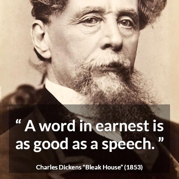 Charles Dickens quote about word from Bleak House - A word in earnest is as good as a speech.