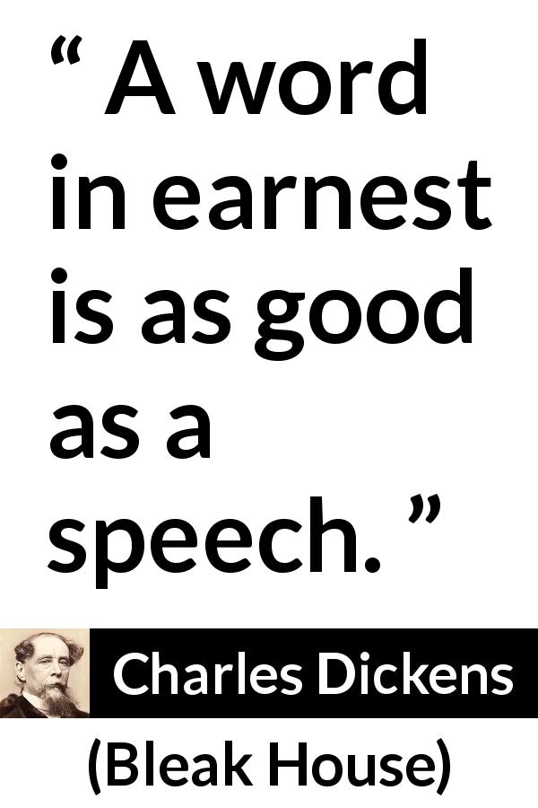 Charles Dickens quote about word from Bleak House - A word in earnest is as good as a speech.