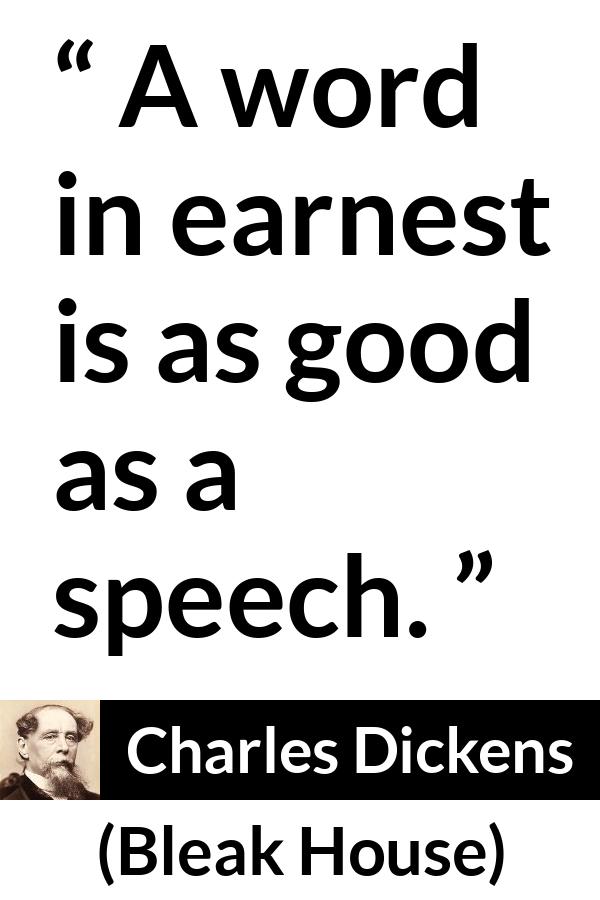 Charles Dickens quote about word from Bleak House - A word in earnest is as good as a speech.