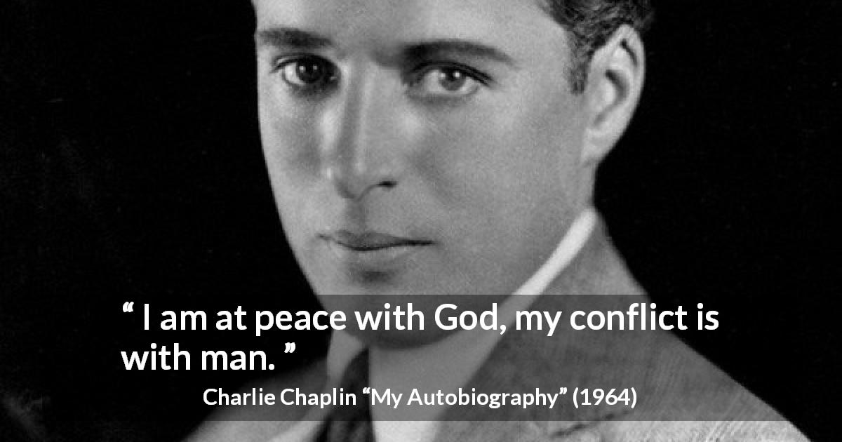 Charlie Chaplin quote about God from My Autobiography - I am at peace with God, my conflict is with man.