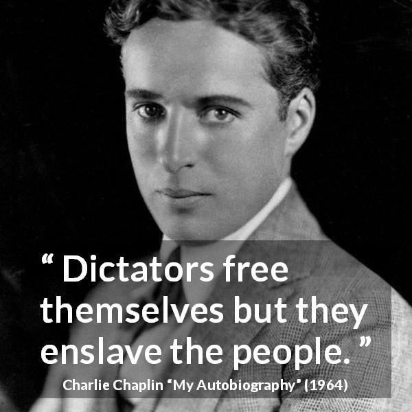 Charlie Chaplin quote about freedom from My Autobiography - Dictators free themselves but they enslave the people.