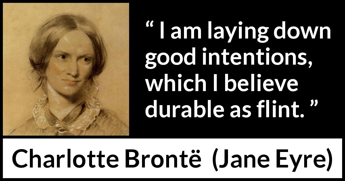 Charlotte Brontë quote about belief from Jane Eyre - I am laying down good intentions, which I believe durable as flint.