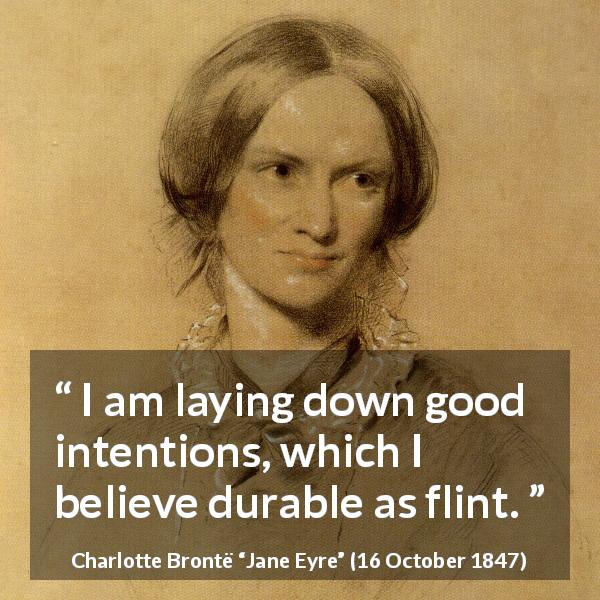 Charlotte Brontë quote about belief from Jane Eyre - I am laying down good intentions, which I believe durable as flint.