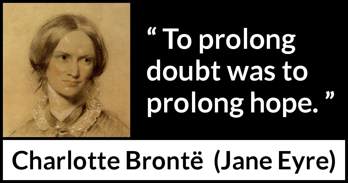 Charlotte Brontë quote about doubt from Jane Eyre - To prolong doubt was to prolong hope.