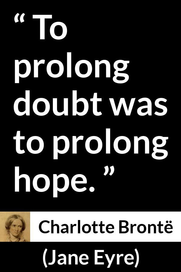 Charlotte Brontë quote about doubt from Jane Eyre - To prolong doubt was to prolong hope.