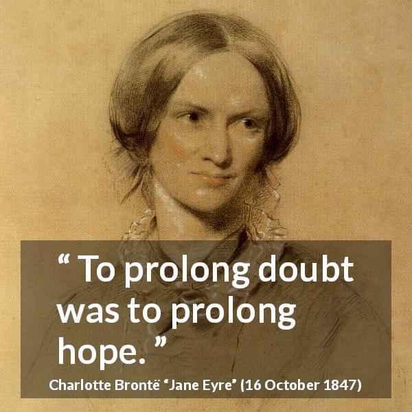 Charlotte Brontë quote about doubt from Jane Eyre - To prolong doubt was to prolong hope.