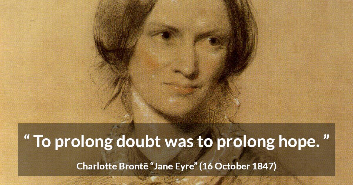 Charlotte Brontë quote about doubt from Jane Eyre - To prolong doubt was to prolong hope.