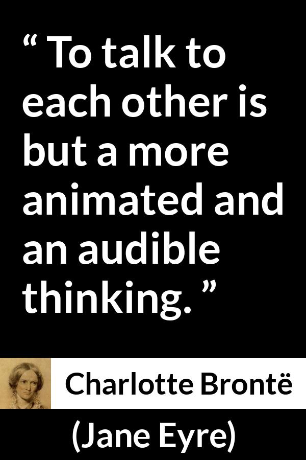 Charlotte Brontë quote about empathy from Jane Eyre - To talk to each other is but a more animated and an audible thinking.