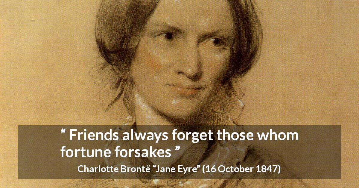 Charlotte Brontë quote about friendship from Jane Eyre - Friends always forget those whom fortune forsakes