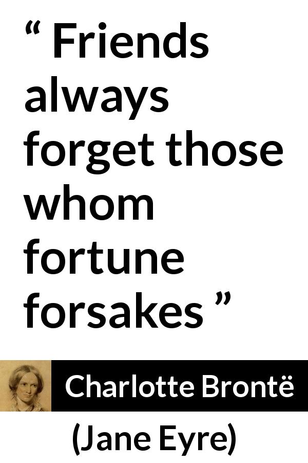 Charlotte Brontë quote about friendship from Jane Eyre - Friends always forget those whom fortune forsakes