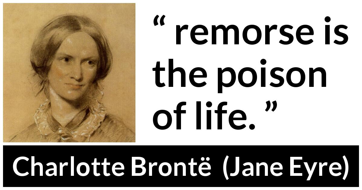 Charlotte Brontë quote about life from Jane Eyre - remorse is the poison of life.